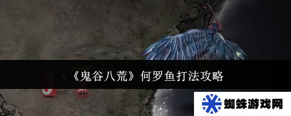 鬼谷八荒何罗鱼打法攻略 何罗鱼怎么打[多图]